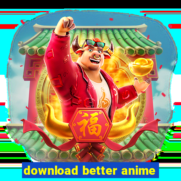 download better anime